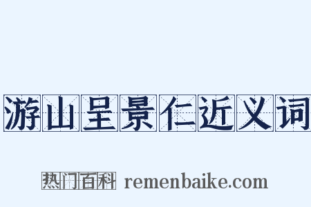 游山呈景仁近义词是什么意思的图片